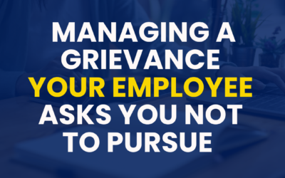 How To Manage A Grievance An Employee Asks You Not To Pursue